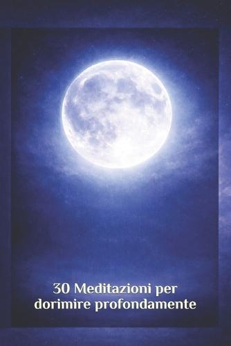 30 Meditazioni per dormire profondamente: Meditazioni guidate per ritrovare calma e sonno profondo