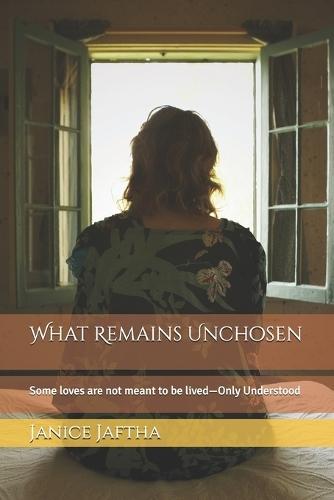 What Remains Unchosen: Some loves are not meant to be lived-Only Understood
