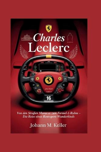 Charles Leclerc: Von den Straßen Monacos zum Formel-1-Ruhm - Die Reise eines Rennsport-Wunderkinds