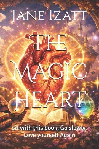 The Magic Heart: sit with this book, Go slowly, Love yourself Again