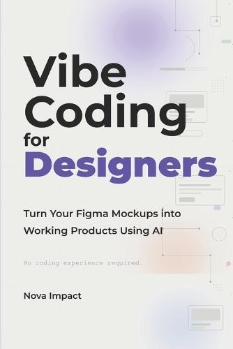 Vibe Coding for Designers: Turn Your Figma Mockups into Working Products Using AI