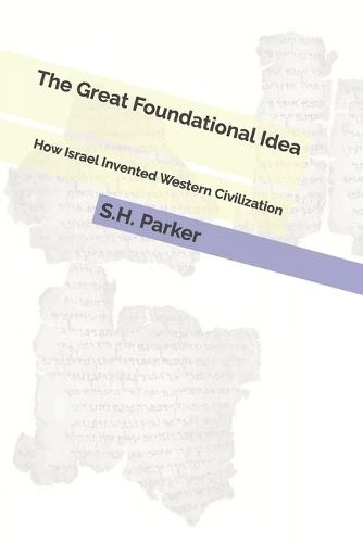 The Great Foundational Idea: How Israel Invented Western Civilization