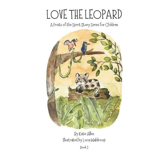 Love the Leopard: A Fruits of the Spirit Story for Children: Book 2