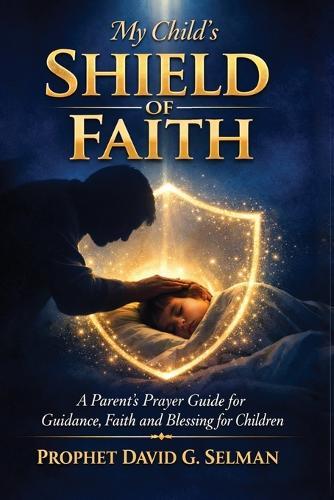 My Child's Shield of Faith: A Parent's Prayer Guide for Guidance Faith and Blessing for Children