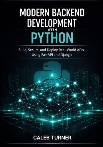 Modern Backend Development with Python: Build, Secure, and Deploy Real-World APIs Using FastAPI and Django
