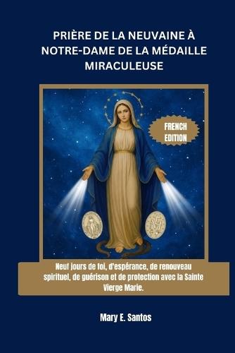 Prière de la Neuvaine À Notre-Dame de la Médaille Miraculeuse: Neuf jours de foi, d'espérance, de renouveau spirituel, de guérison et de protection avec la Sainte Vierge Marie.