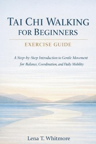 Tai Chi Walking For Beginners Exercise Guide: A Step-by-Step Introduction to Gentle Movement for Balance, Coordination, and Daily Mobility