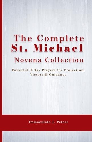 The Complete St. Michael Novena Collection: Powerful 9-Day Prayers for Protection, Victory & Guidance