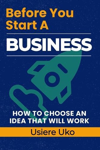 Before You Start a Business: How to Choose an Idea That Will Work