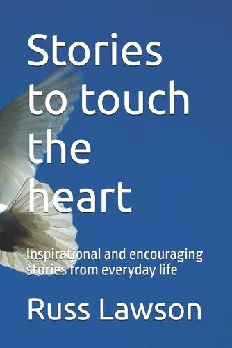 Stories to touch the heart: Inspirational and encouraging stories from everyday life
