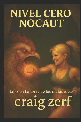 NIVEL CERO NOCAUT Libro 3: La torre de las malas ideas: Un juego de rol de mazmorras LitRPG con una heroína de nivel cero, superpoderosa y que lo golpea todo.