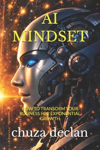 The AI Mindset: How to Transform Your Business for Exponential Growth