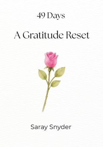49 Days A Gratitude Reset: A 7-Week Journey of Thankfulness and Prayer