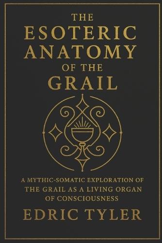 The Esoteric Anatomy of the Grail: A Mythic-Somatic Exploration of the Grail as a Living Organ of Consciousness