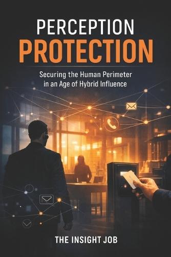 Perception Protection: Securing the Human Perimeter in an Age of Hybrid Influence