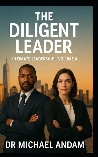 The Diligent Leader: Ultimate Leadership-Volume 4
