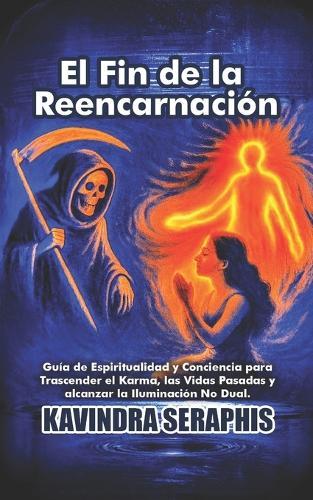 El Fin de la Reencarnación: Guía de Espiritualidad y Conciencia para Trascender el Karma, las Vidas Pasadas y alcanzar la Iluminación No Dual.