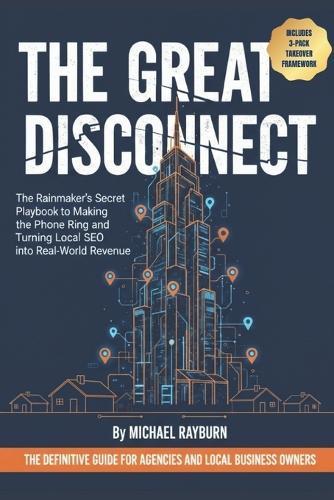 The Great Disconnect - Local SEO: The Rainmaker's Secret Playbook to Making the Phone Ring and Turning Local SEO into Real-World Revenue