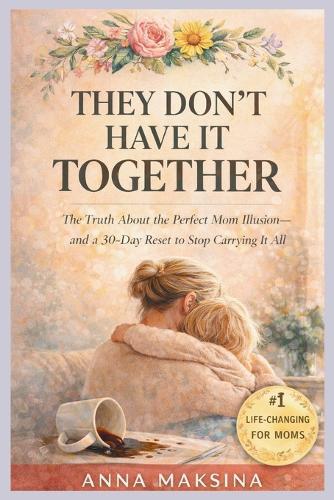 They Don't Have It Together: The Truth About the Perfect Mom Illusion-and a 30-Day Reset to Stop Carrying It All