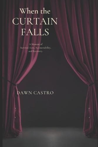 When the Curtain Falls: A memoir of survival, loss, accountability and recovery