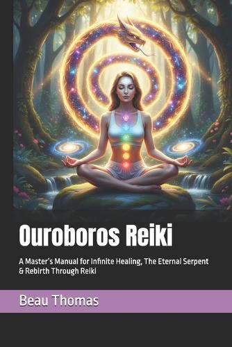 Ouroboros Reiki: A Master's Manual for Infinite Healing, The Eternal Serpent & Rebirth Through Reiki