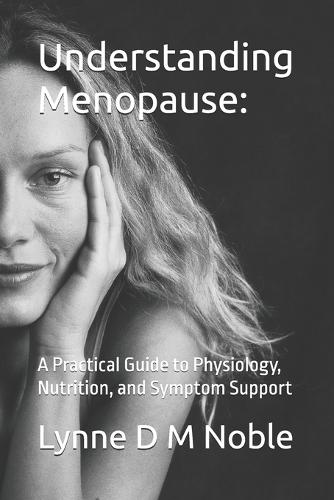 Understanding Menopause: : A Practical Guide to Physiology, Nutrition, and Symptom Support