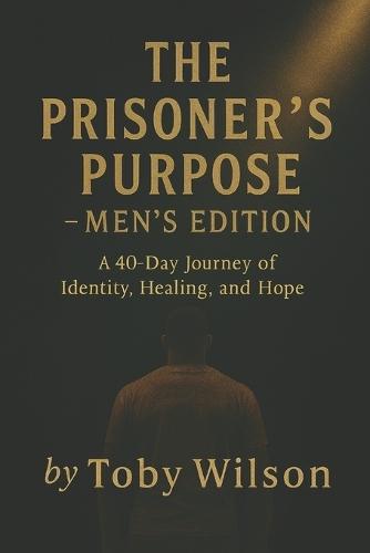 The Prisoner's Purpose: How God Shapes a Man's Life Even in the Darkest Places