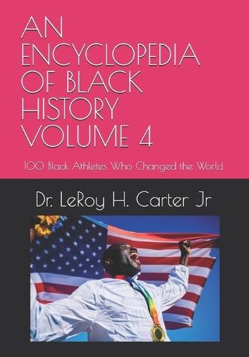 An Encyclopedia of Black History Volume 4: 100 Black Athletes Who Changed the World
