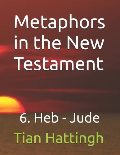 Metaphors in the New Testament: 6. Heb - Jude
