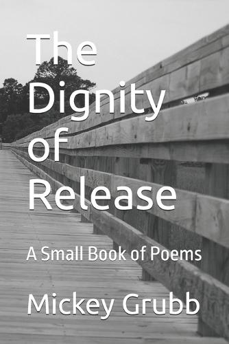 The Dignity of Release: A Small Book of Poems