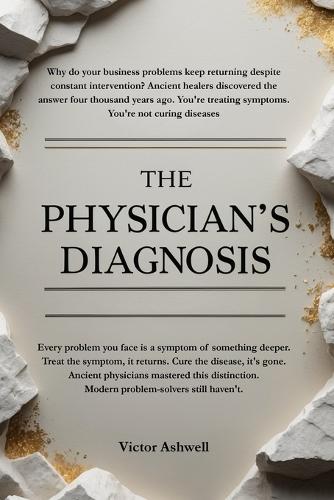 The Physician's Diagnosis: Ancient Wisdom on Problems, Symptoms, and True Cures