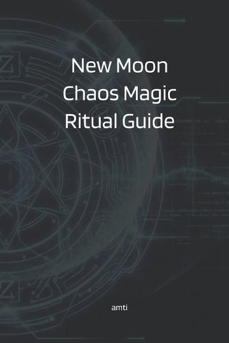 New Moon Chaos Magic Ritual Guide.: A Step-by-Step Sigil Launching Framework for the Lunar Cycle.