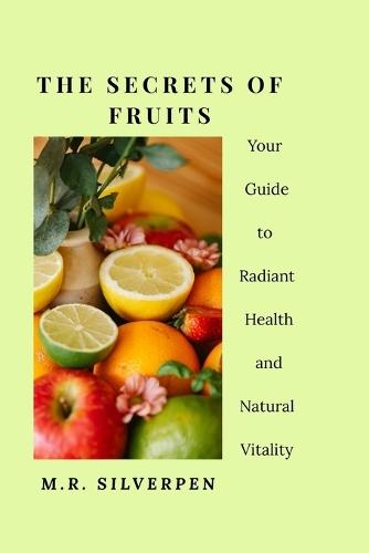 The Secrets of Fruits: Your Guide to Radiant Health and Natural Vitality