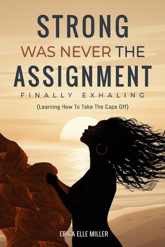 Strong Was Never the Assignment: Finally Exhaling -Learning to Take the Cape Off