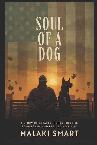 Soul of a Dog: A Story of Loyalty, Mental Health, Leadership, and Rebuilding a Life