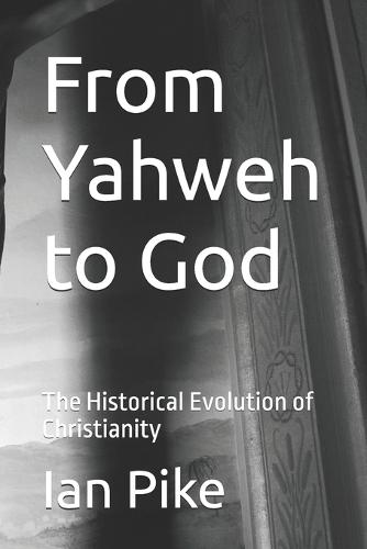 From Yahweh to God: The Historical Evolution of Christianity