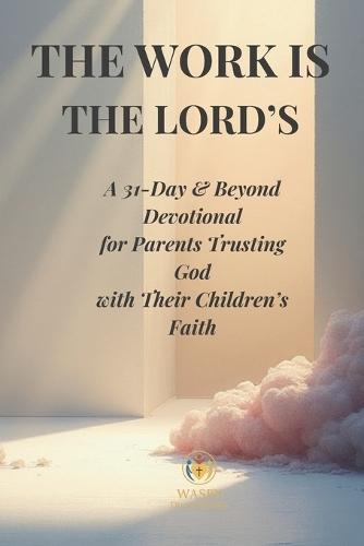 The Work Is the Lord's: A 31-Day & Beyond Devotional for Parents Trusting God with Their Children's Faith