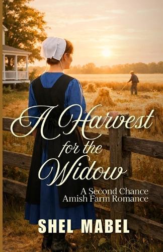 A Harvest for the Widow: A Second Chance Amish Farm Romance