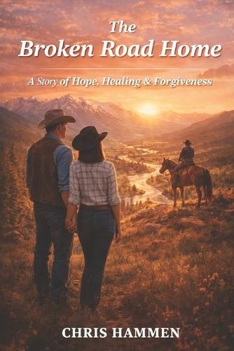 The Broken Road Home: A story of hope, healing, and forgiveness. A Montana ranch becomes a home for a man who lost everything. 6 x 9 250 pages