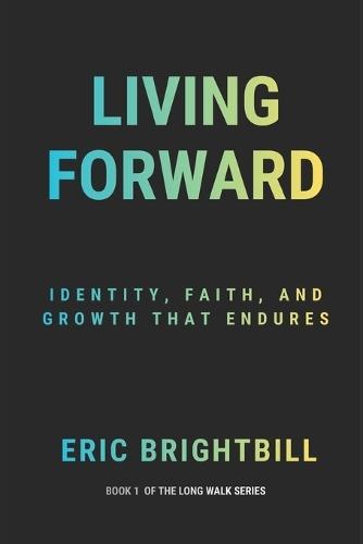 Living Forward: Identity, Faith, and Growth That Endures