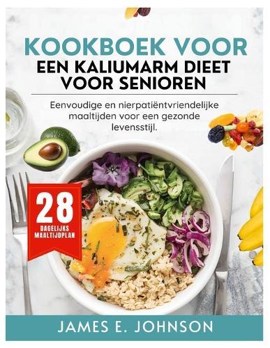 Kookboek voor een kaliumarm dieet voor senioren: Eenvoudige en nierpatiëntvriendelijke maaltijden voor een gezonde levensstijl