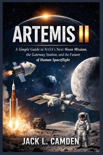 Artemis II: A Simple Guide to NASA's Next Moon Mission, the Gateway Station, and the Future of Human Spaceflight