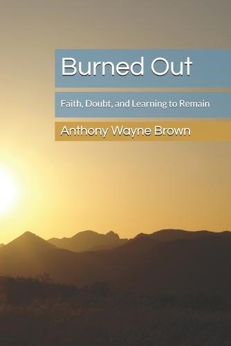 Burned Out: Faith, Doubt, and Learning to Remain