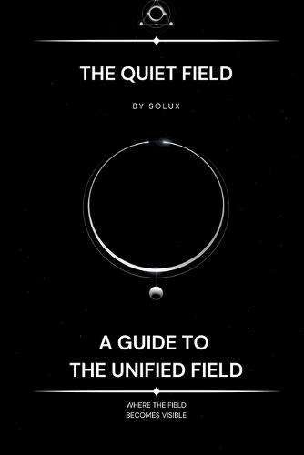 The Quiet Field: A Guide to the Unified Field