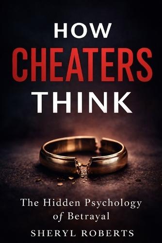 How Cheaters Think: The Hidden Psychology of Betrayal