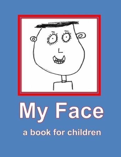 My Face - a book for chidren.: All about my face.