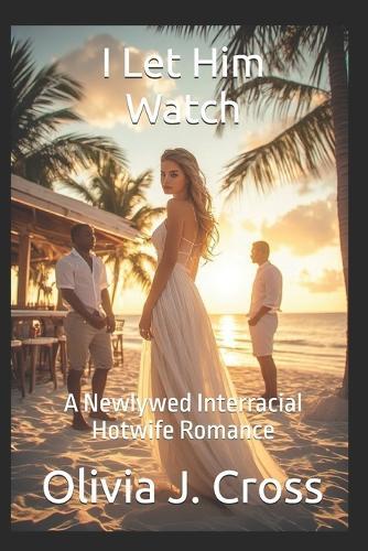 I Let Him Watch: A Newlywed Interracial Hotwife Romance