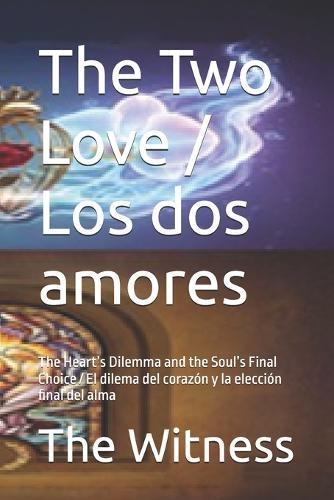 The Two Love / Los dos amores: The Heart's Dilemma and the Soul's Final Choice / El dilema del corazón y la elección final del alma