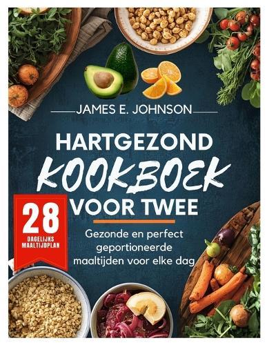 Hartgezond Kookboek Voor Twee: Gezonde en perfect geportioneerde maaltijden voor elke dag