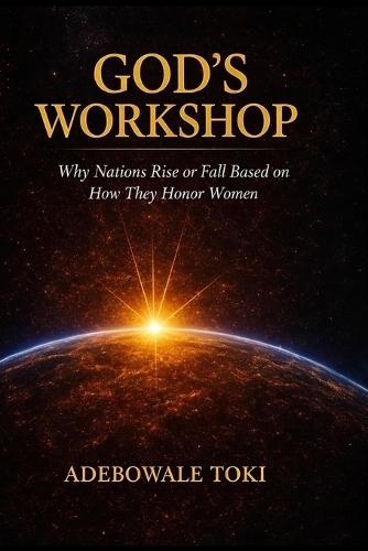 God's Workshop: Why Nations Rise or Fall Based on How They Honor Women